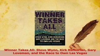 Download  Winner Takes All Steve Wynn Kirk Kerkorian Gary Loveman and the Race to Own Las Vegas PDF Free