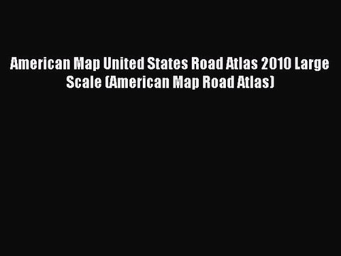 Read American Map United States Road Atlas 2010 Large Scale (American Map Road Atlas) Ebook
