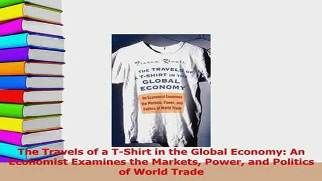 PDF The Travels of a TShirt in the Global Economy An Economist Examines the Markets Power Download Online