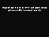 Book Jesus the Son of man: His words and deeds as told and recorded by those who knew Him Read