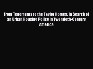 Read From Tenements to the Taylor Homes: In Search of an Urban Housing Policy in Twentieth-Century