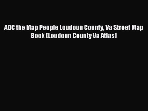 Read ADC the Map People Loudoun County Va Street Map Book (Loudoun County Va Atlas) PDF Online