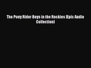 Book The Pony Rider Boys in the Rockies [Epic Audio Collection] Read Online