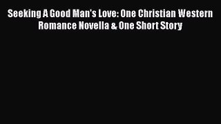 Book Seeking A Good Man's Love: One Christian Western Romance Novella & One Short Story Read