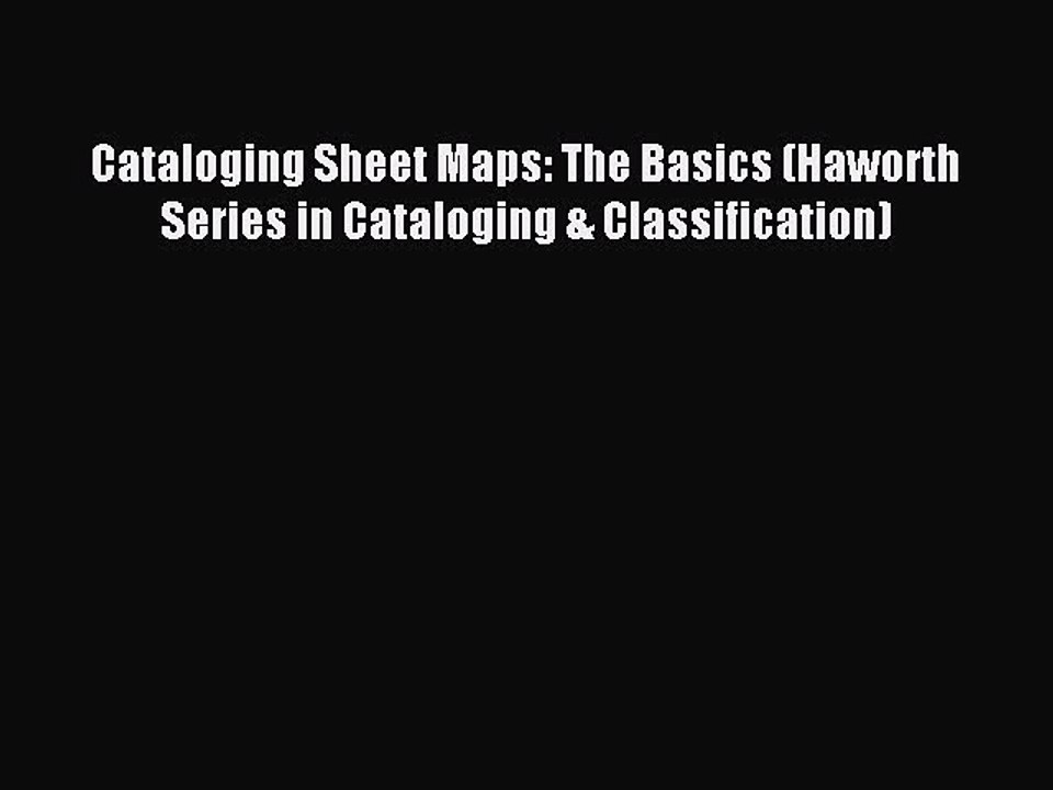 Read Cataloging Sheet Maps: The Basics (Haworth Series in Cataloging & Classification) Ebook