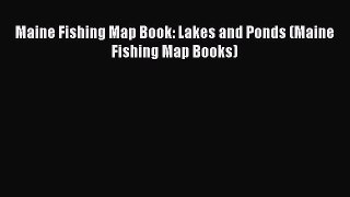Read Maine Fishing Map Book: Lakes and Ponds (Maine Fishing Map Books) PDF Free