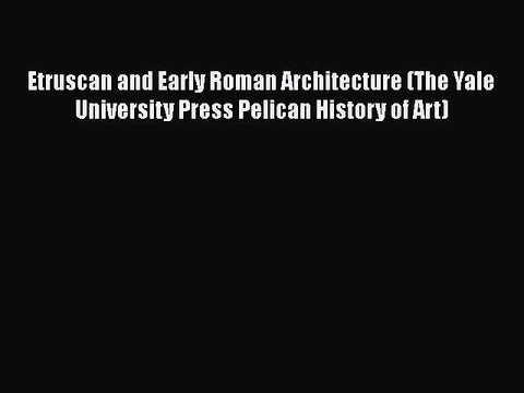 [PDF] Etruscan and Early Roman Architecture (The Yale University Press Pelican History of Art)
