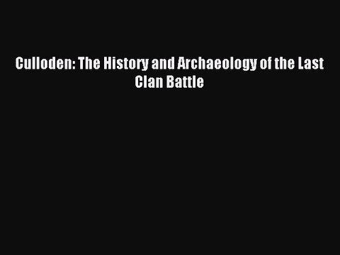 Read Culloden: The History and Archaeology of the Last Clan Battle Ebook Free
