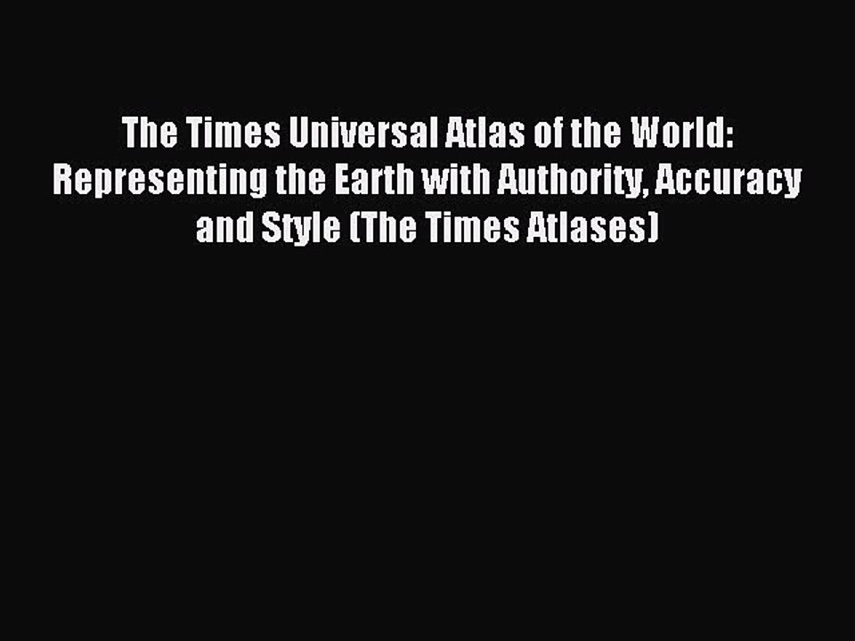 Read The Times Universal Atlas of the World: Representing the Earth with Authority Accuracy