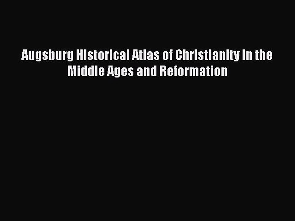 Read Augsburg Historical Atlas of Christianity in the Middle Ages and Reformation Ebook Free