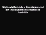 Book Why Nobody Wants to Go to Church Anymore: And How 4 Acts of Love Will Make Your Church