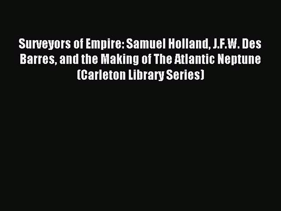 Read Surveyors of Empire: Samuel Holland J.F.W. Des Barres and the Making of The Atlantic Neptune
