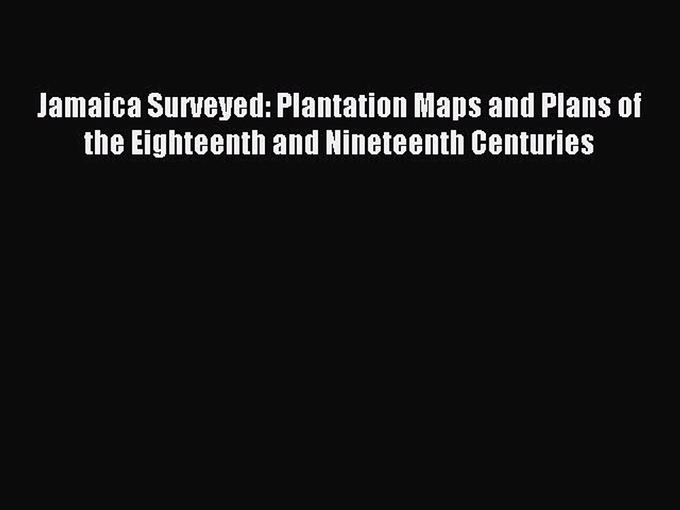 Read Jamaica Surveyed: Plantation Maps and Plans of the Eighteenth and Nineteenth Centuries