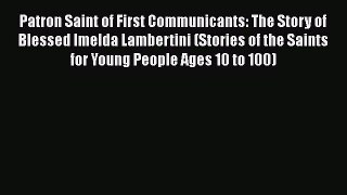 Book Patron Saint of First Communicants: The Story of Blessed Imelda Lambertini (Stories of