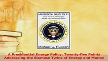 PDF  A Presidential Energy Policy Twentyfive Points Addressing the Siamese Twins of Energy  EBook