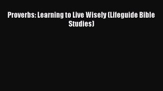 Book Proverbs: Learning to Live Wisely (Lifeguide Bible Studies) Read Online