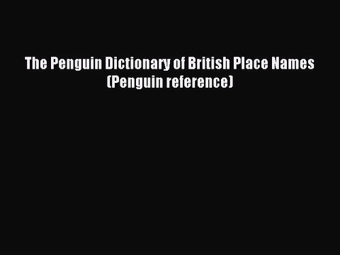 Read The Penguin Dictionary of British Place Names (Penguin reference) Ebook Online