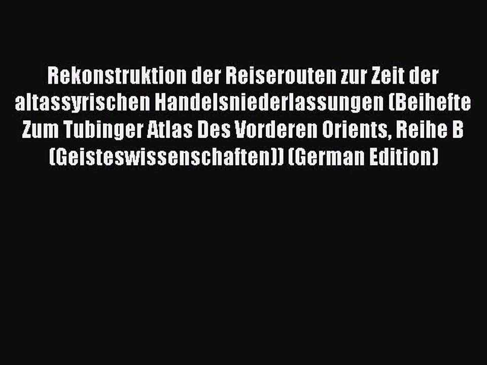 Read Rekonstruktion der Reiserouten zur Zeit der altassyrischen Handelsniederlassungen (Beihefte