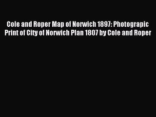 Read Cole and Roper Map of Norwich 1897: Photograpic Print of City of Norwich Plan 1807 by