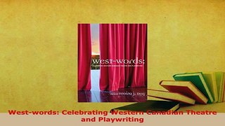 Download  Westwords Celebrating Western Canadian Theatre and Playwriting  Read Online