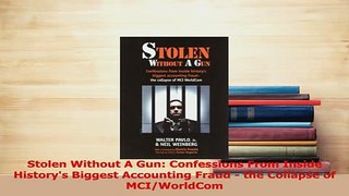 Read  Stolen Without A Gun Confessions From Inside Historys Biggest Accounting Fraud  the Ebook Free