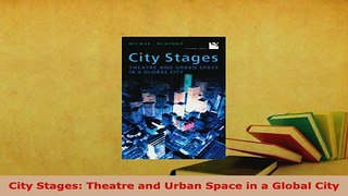 PDF  City Stages Theatre and Urban Space in a Global City Free Books