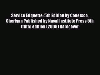 Read Service Etiquette: 5th Edition by Conetsco Cherlynn Published by Naval Institute Press