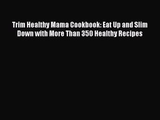 Read Trim Healthy Mama Cookbook: Eat Up and Slim Down with More Than 350 Healthy Recipes Ebook