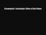 Read Cosmopolis: Yesterday's Cities of the Future Ebook Online