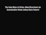 Download The Gaia Atlas of Cities: New Directions for Sustainable Urban Living (Gaia Future)