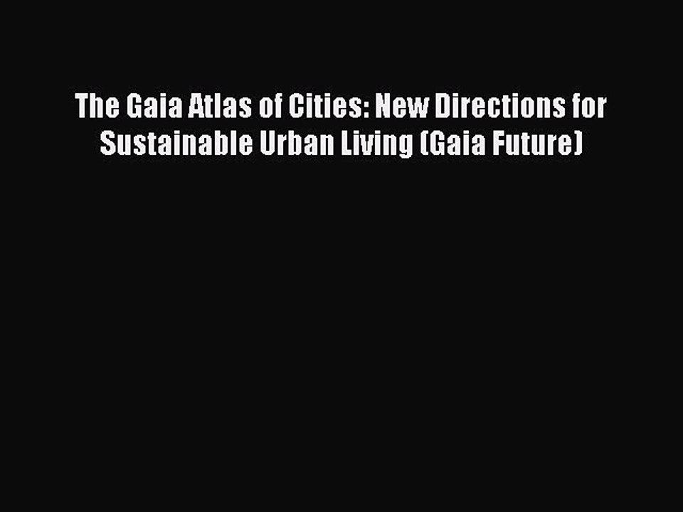 Download The Gaia Atlas of Cities: New Directions for Sustainable Urban Living (Gaia Future)