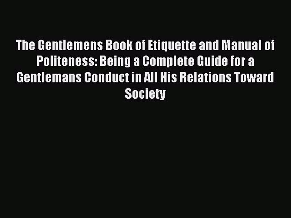 Read The Gentlemens Book of Etiquette and Manual of Politeness: Being a Complete Guide for