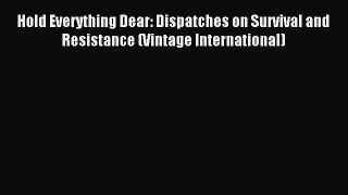 Read Hold Everything Dear: Dispatches on Survival and Resistance (Vintage International) Ebook