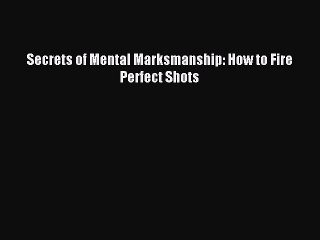 Download Secrets of Mental Marksmanship: How to Fire Perfect Shots Ebook Free