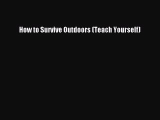 Read How to Survive Outdoors (Teach Yourself) Ebook Free
