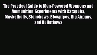 Read The Practical Guide to Man-Powered Weapons and Ammunition: Experiments with Catapults