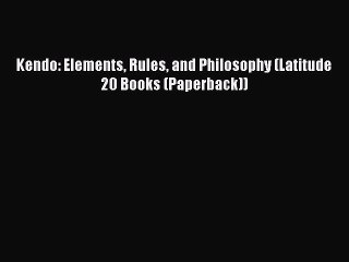 Download Kendo: Elements Rules and Philosophy (Latitude 20 Books (Paperback)) Ebook Online