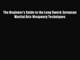 Read The Beginner's Guide to the Long Sword: European Martial Arts Weaponry Techniques Ebook