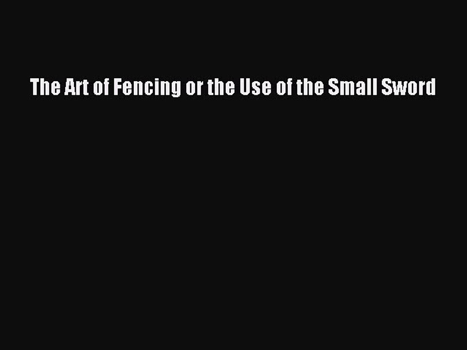 Read The Art of Fencing Or The Use of the Small Sword PDF Online
