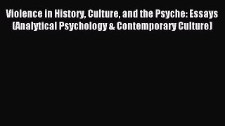 Read Violence in History Culture and the Psyche: Essays (Analytical Psychology & Contemporary