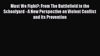 Read Must We Fight?: From The Battlefield to the Schoolyard - A New Perspective on Violent