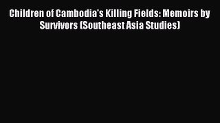 Download Children of Cambodia's Killing Fields: Memoirs by Survivors (Southeast Asia Studies)