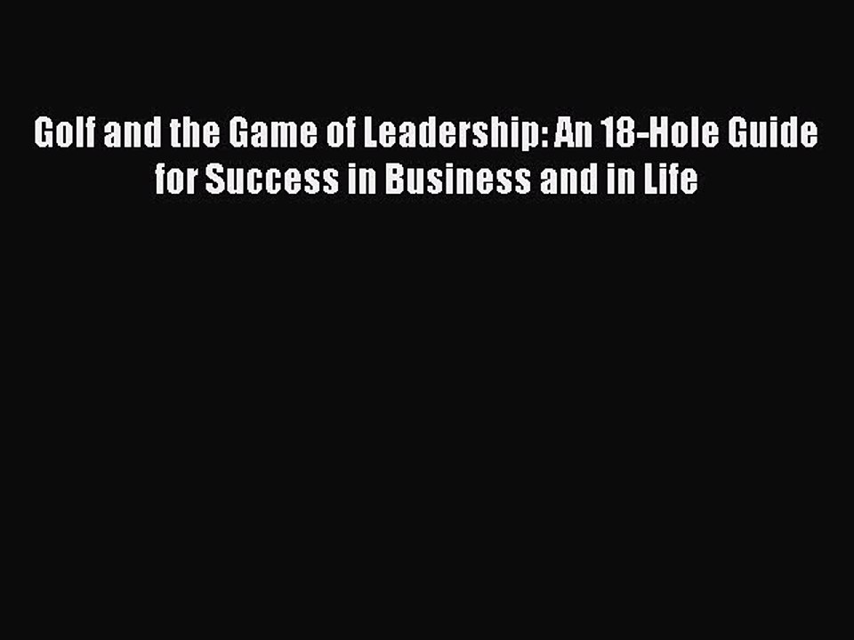 Read Golf and the Game of Leadership: An 18-Hole Guide for Success in Business and in Life