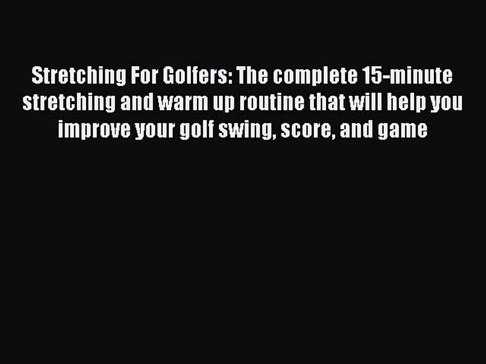Read Stretching For Golfers: The complete 15-minute stretching and warm up routine that will