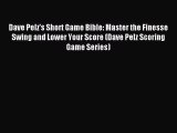 Read Dave Pelz's Short Game Bible: Master the Finesse Swing and Lower Your Score (Dave Pelz