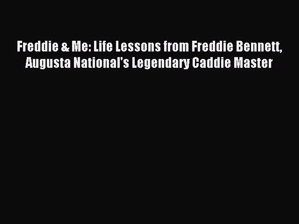 Read Freddie & Me: Life Lessons from Freddie Bennett Augusta National's Legendary Caddie Master