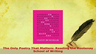 PDF  The Only Poetry That Matters Reading the Kootenay School of Writing  Read Online