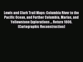 Read Lewis and Clark Trail Maps: Columbia River to the Pacific Ocean and Further Columbia Marias