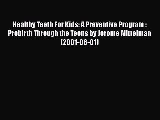 Download Healthy Teeth For Kids: A Preventive Program : Prebirth Through the Teens by Jerome