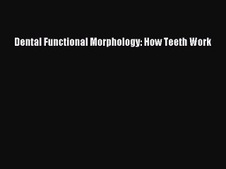 Download Dental Functional Morphology: How Teeth Work  Read Online